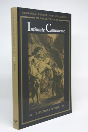 Item #000066 Intimate Commerce: Exchange, Gender, and Subjectivity in Greek Tragedy. Victoria Wohl