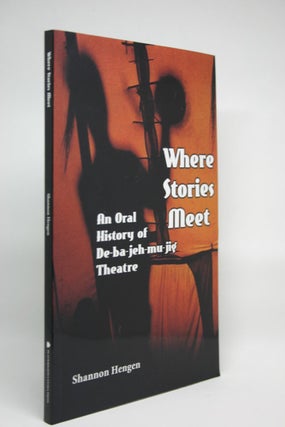Item #000079 Where Stories Meet: An Oral History of De-ba-jeh-mu-jig Theatre. Shannon Hengen