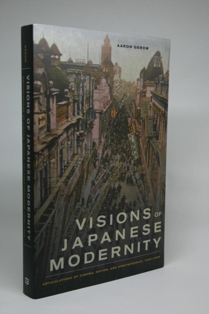 Item #000080 Visions of Japanese Modernity: Articulations of cinema, nation, and spectatorship, 1895-1925. Aaron Gerow.