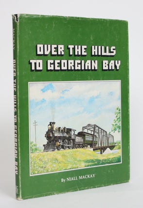 Item #000107 Over the Hills to Georgian Bay: A Pictorial History of the OTTAWA, ARNPRIOR and...