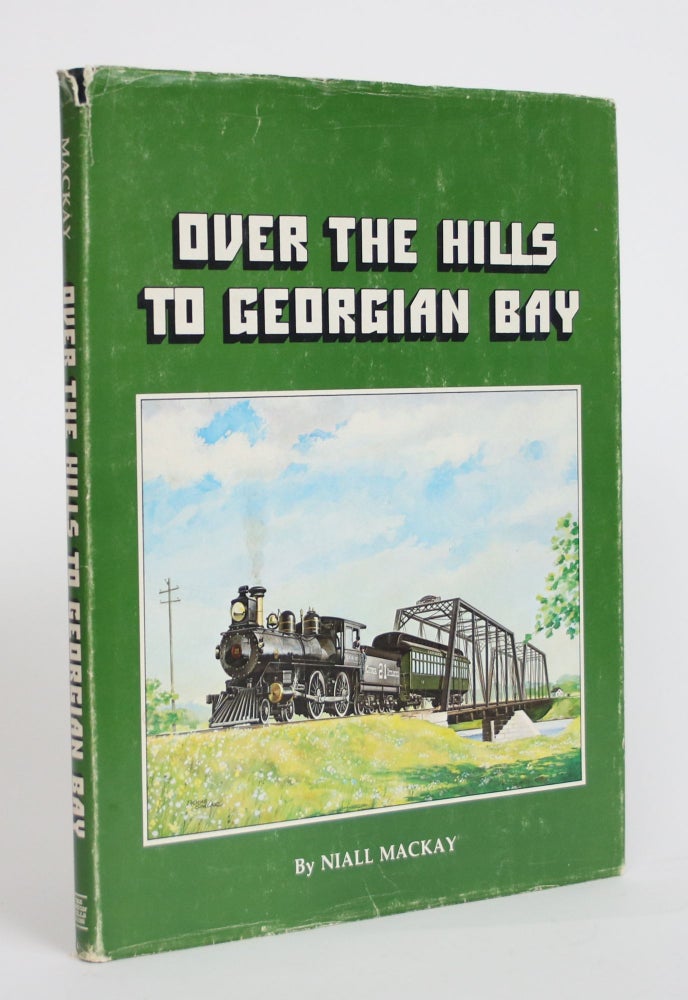 Item #000107 Over the Hills to Georgian Bay: A Pictorial History of the OTTAWA, ARNPRIOR and PARRY SOUND RAILWAY. Niall Mackay.