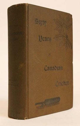 Item #000152 Sixty Years of Canadian Cricket (1834-1894). John E. Hall, R. O. McCulloch