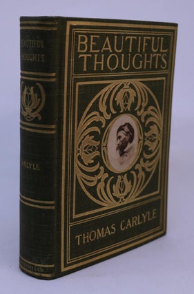 Item #000165 Beautiful Thoughts, Arranged By Philip W. Wilson. Thomas Carlyle