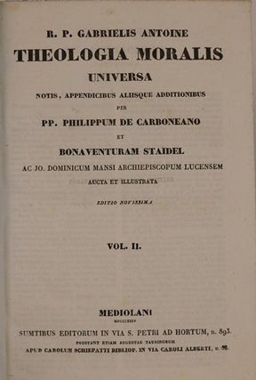 Theologia Moralis Universa. Notis, Appendicibus, Aliisque, Additionbus Per P.P. Phillipum de Carboneano et Bonaventuram Staidel...