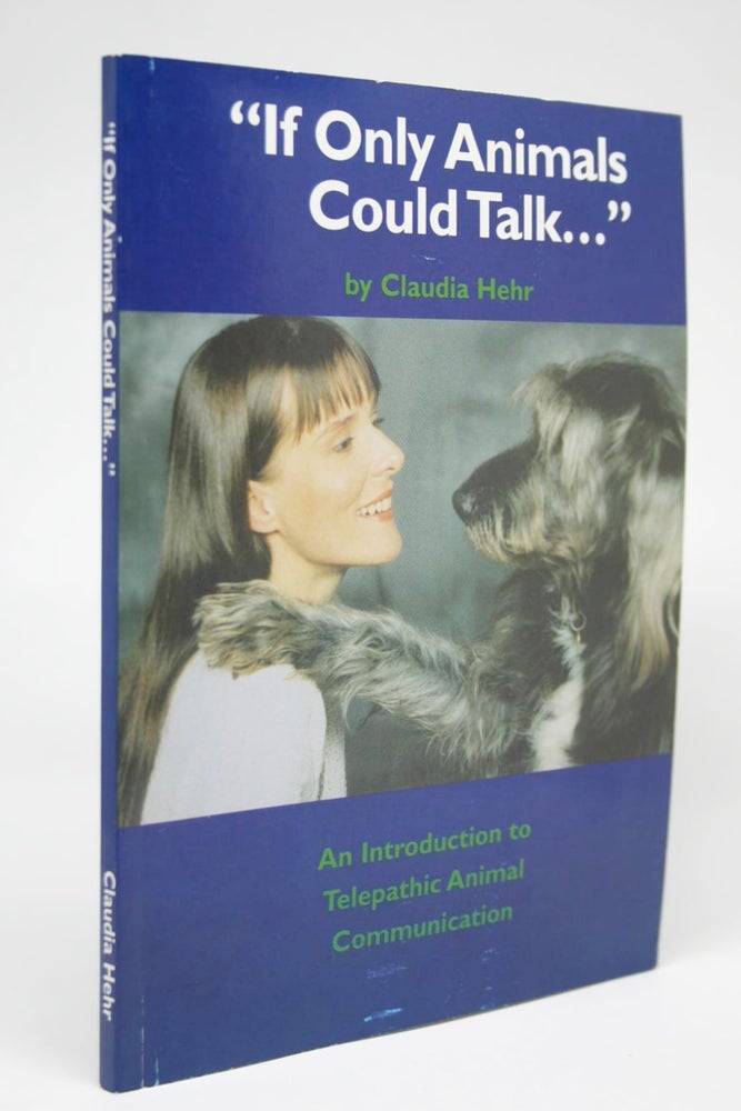 Item #000318 "If Only Animals Could Talk..." An Introduction to Telepathic Animal Communication. Claudia Hehr.