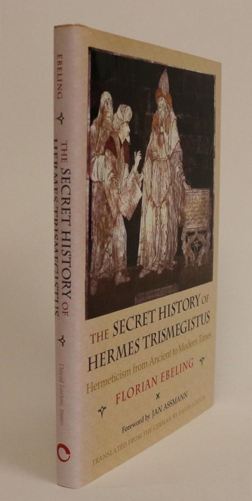 Item #000361 The Secret History of Hermes Trismegistus. Hermeticism from Ancient to Modern Times. Foreword By Jan Assmann. Translated from the German By David Lorton. Florian Ebeling.