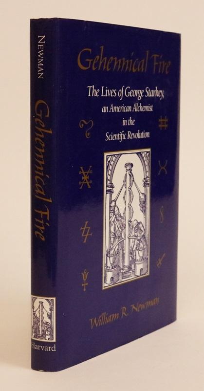 Item #000362 Gehennical Fire. The Lives of George Starkey, an American Alchemist in the Scientific Revolution. William R. Newman.