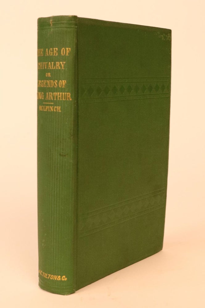 Item #000378 Age of Chivalry; or, Legends of King Arthur. Thomas Bulfinch.