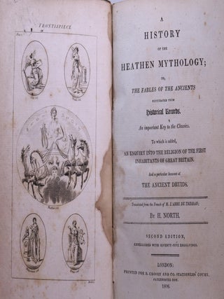 A History of Heathen Mythology; or, the Fables of the Ancients. Elucidated From Historical Records. An Important Key to the Classics. To Which is Added, an Enquiry Into the Religion of the First Inhabitants of Great Britain...