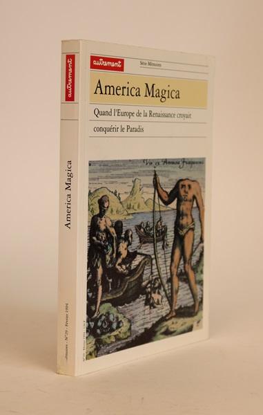 Item #000518 America Magica. Quand L'europe De La Renaissance Croyait Conquerir Le Paradis [Serie Memoires No. 29]. Jorge Magaisich-Airola, Jean-Marc De Beer.