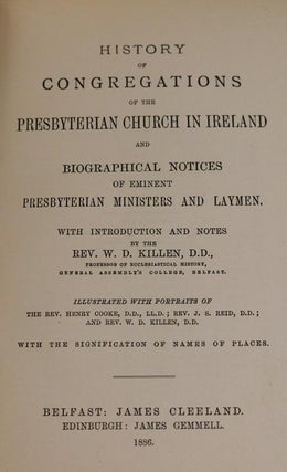 History of Congregations of the Presbyterian Church in Ireland and Biographical Notices of Eminent Presbyterian Ministers and Laymen. With Introduction and Notes By the Rev. W.D. Killen