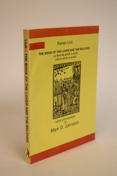 Item #000587 The Book of the Lover and the Beloved. An English Translation with Latin and Old Catalan Versions Transcribed from Original Manuscripts. Foreword By Geoffrey Pridham. Ramon Llull, Mark D. Johnston.