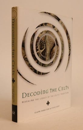 Item #000602 Decoding the Celts: Revealing the Legacy of the Celtic Tradition. Claire Hamilton,...