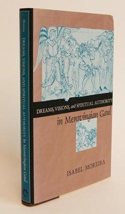 Item #000622 Dreams, Visions, and Spiritual Authority in Merovingian Gaul. Isabel Moreira
