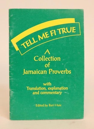 Item #000672 Tell Me Fi True. A Collection of Jamaican Proverbs. With Translations. Bari Huie