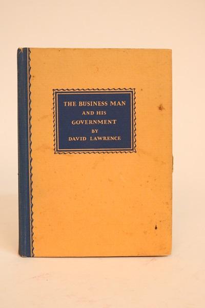 Item #000679 The Business Man and His Government. Illustrated By Charts Approved By Heads of the Various Government Departments. David Lawrence.