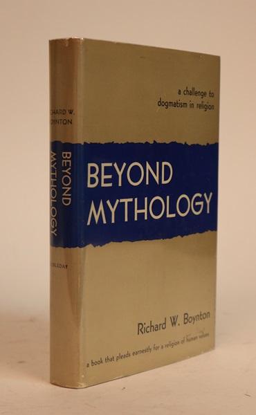 Item #000710 Beyond Mythology. A Challenge to Dogmatism in Religion. Richard W. Boynton.