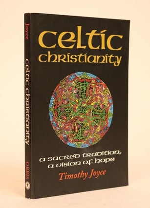 Item #000782 Celtic Christianity, a Sacred Tradition, a Vision of Hope. Timothy J. Joyce