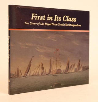 Item #000846 First in Its Class: The Story of the Royal Nova Scotia Yacht Squadron. Nancie Erhard