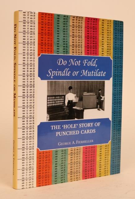 Item #000865 Do Not Fold, Spindle, or Mutilate: The 'hole' Story of Punched Cards [with Signed Letter from the Author]. George A. Fierheller.