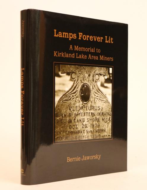 Item #000876 Lamps Forever Lit: a Memorial to Kirkland Lake Area Miners. Bernie Jaworsky, Kerry McArthur.