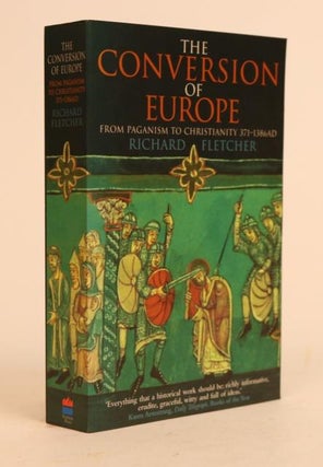 Item #000883 The Conversion of Europe: From Paganism to Christianity 371-1386 AD. Richard Fletcher
