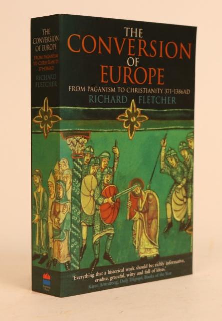 Item #000883 The Conversion of Europe: From Paganism to Christianity 371-1386 AD. Richard Fletcher.