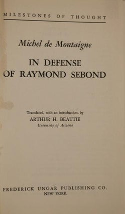 In Defense of Raymond Sebond [Milestones of Throught in the History of Ideas]. Translated with an Introduction, By Arthur H. Beattie