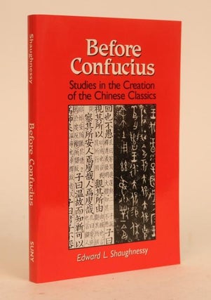 Item #000901 Before Confucious: Studies in The Creation of Chinese Classics. Edward L. Shaughnessy