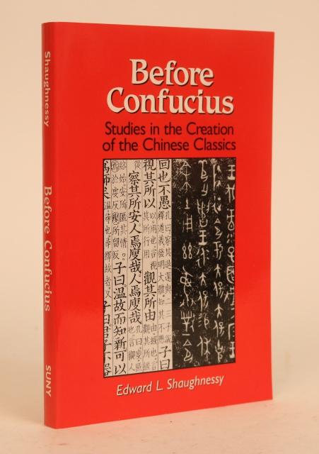 Item #000901 Before Confucious: Studies in The Creation of Chinese Classics. Edward L. Shaughnessy.