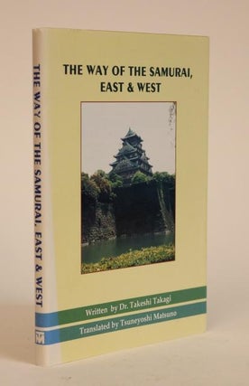 Item #000916 The Way of the Samurai, East & West: A Comparison of Bushi-Do Chivalry. Takeshi Takagi