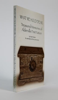Item #001098 What We Hold Dear: Treasured Memories of Alderville First Nation. Ruth Clarke,...