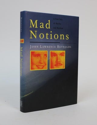 Item #001152 Mad Notions: A True Tale of Murder and Mayhem. John Lawrence Reynolds