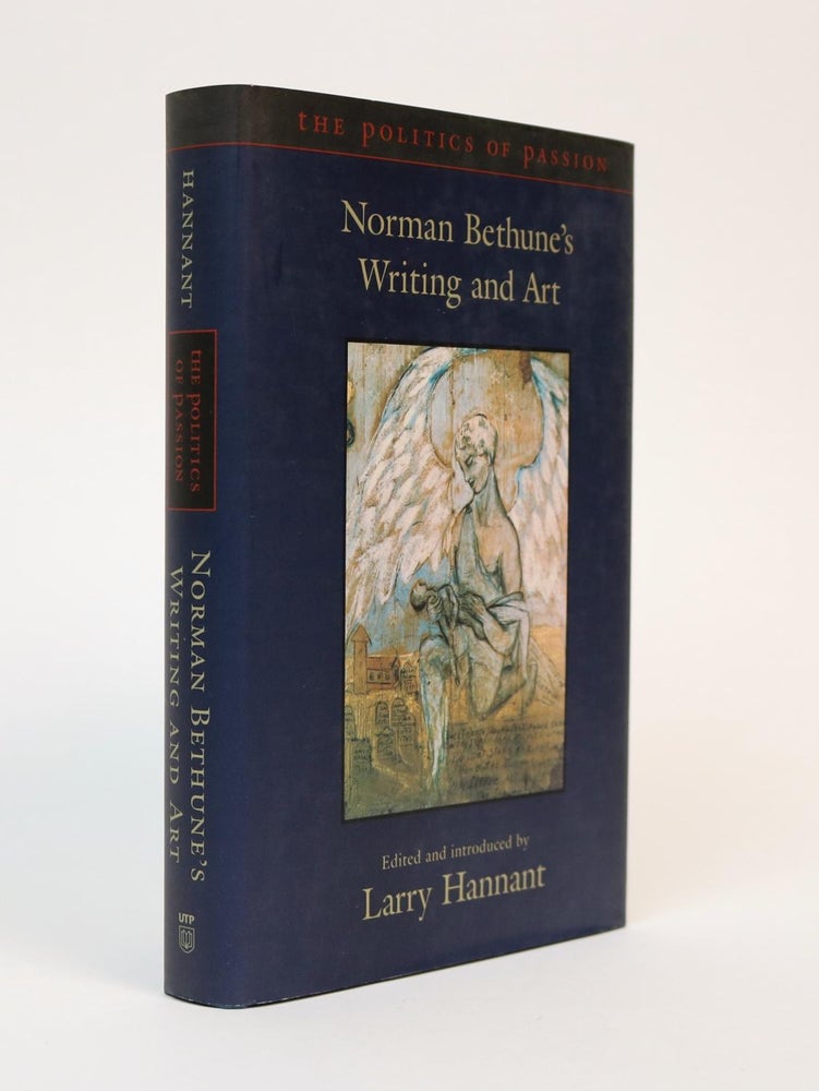 Item #001190 The Politics of Passion: Norman Bethune's Writing and Art. Larry Hannant.