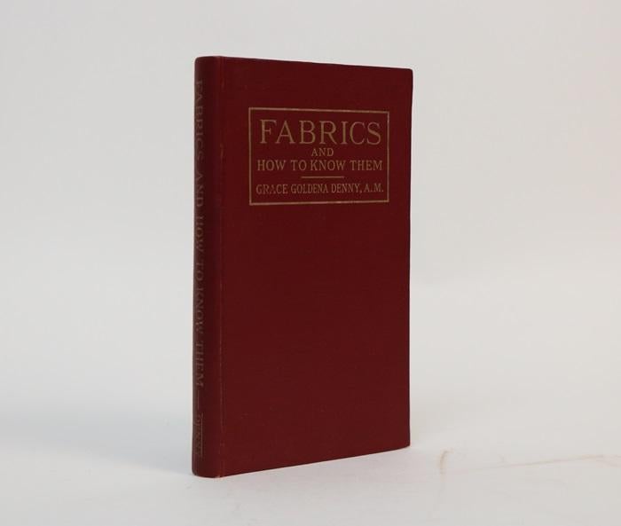 Item #001216 Fabrics and How to Know Them: Definitions of Fabrics, Practical Textile Tests, Classification of Fabrics. Grace Goldena Denny.