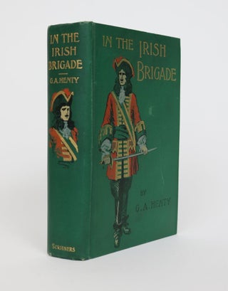 Item #001331 In the Irish Brigade. A Tale of War in Flanders and Spain. G. A. Henty