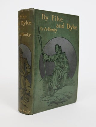 Item #001347 Pike and Dyke: a Tale of the Rise of the Dutch Republic. G. A. Henty