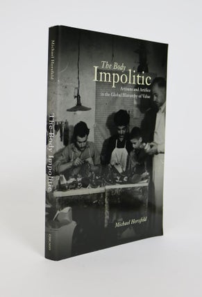 Item #001357 The Body Impolitic. Artisans and Artifice in the Global Hierarchy of Value. Michael...