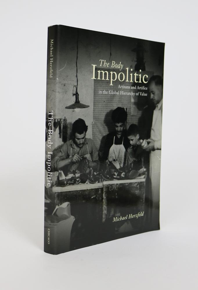 Item #001357 The Body Impolitic. Artisans and Artifice in the Global Hierarchy of Value. Michael Herzfeld.