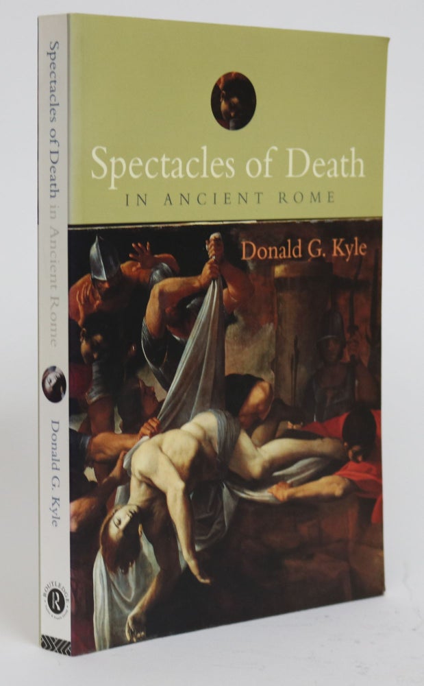Item #001396 Spectacles Of Death in Ancient Rome. Donald G. Kyle.