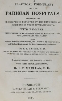 A Practical Formulary of the Parisian Hospitals: Exhibiting the Prescriptions Employed by the Physicians and Surgeons of Those Establishments, with Remarks Illustrative of Their Doses, Mode of Administration, and Appropriate Application