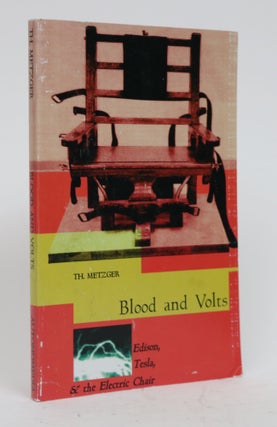 Item #001674 Blood and Volts: Edison, Tesla, & the Electric Chair. T. h. Metzger