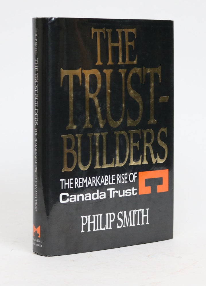 Item #001686 The Trust-Builders: The Remarkable Rise of Canada Trust. Philip Smith.
