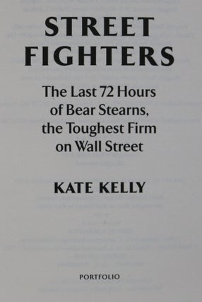 Street Fighters. The Last 72 Hours of Bear Sterns, the Toughest Firm on Wall Street