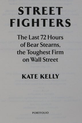 Street Fighters. The Last 72 Hours of Bear Sterns, the Toughest Firm on Wall Street