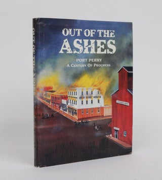 Item #001844 Out of the Ashes: Port Perry, a Century of Progress. J. Peter Hvidsten