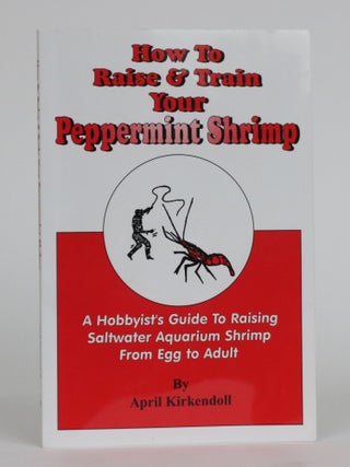 Item #001983 How to Raise & Train Your Peppermint Shrimp. a Hobbyist's Guide to Raising Saltwater...