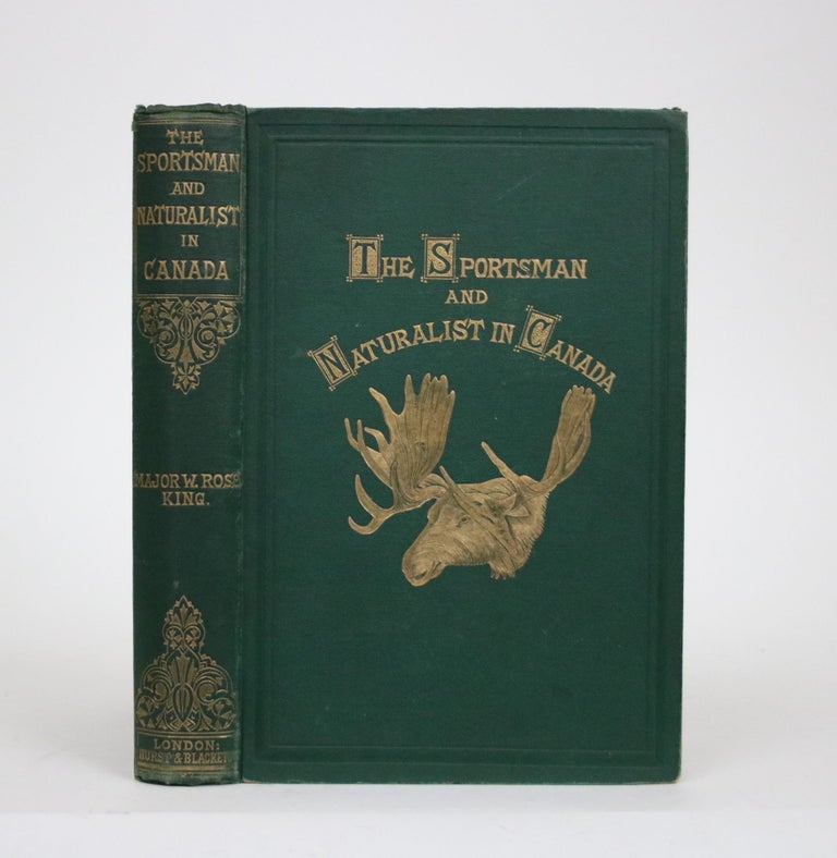 Item #001994 The Sportsman and Naturalist in Canada: Or, Notes on the Natural History of the Game, Game Birds, and Fish of That Country. Major W. Ross King.