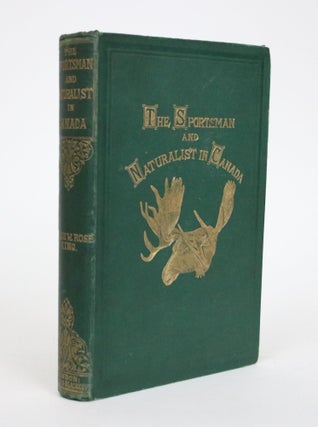 The Sportsman and Naturalist in Canada: Or, Notes on the Natural History of the Game, Game Birds, and Fish of That Country