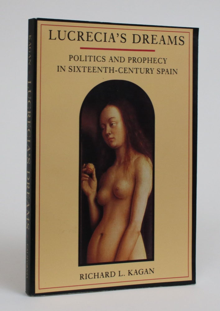 Item #002103 Lucrecia's Dreams: Politics and Prophecy in Sixteenth-Century Spain. Richard L. Kagan.
